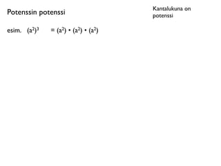 Kantalukuna on
Potenssin potenssi                    potenssi

esim.
 (a2)3   = (a2) • (a2) • (a2)
 