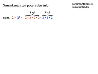 Samankantainen eli
Samankantaisten potenssien tulo              sama kantaluku

                      4 kpl        3 kpl
esim.
 24 • 23 = 2 • 2 • 2 • 2 • 2 • 2 • 2
 