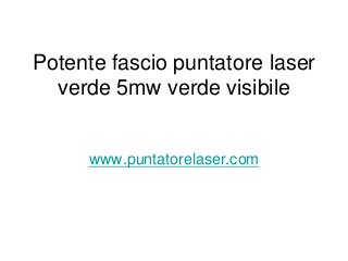 Potente fascio puntatore laser
verde 5mw verde visibile
www.puntatorelaser.com
 