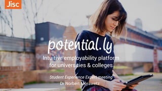 potential.ly
Intuitive employability platform
for universities & colleges
Dr Norbert Morawetz
Student Experience Expert meeting
 