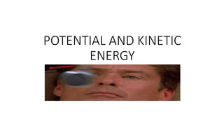 POTENTIAL AND KINETIC
ENERGY
 