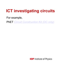ICT investigating circuits
For example,
PhET Circuit Construction Kit (DC only)
 