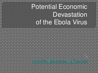 Potential Economic
Devastation
of the Ebola Virus
 