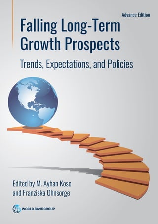 Trends, Expectations, and Policies
Falling Long-Term
Growth Prospects
Edited by M. Ayhan Kose
and Franziska Ohnsorge
Advance Edition
 
