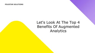 Let's Look At The Top 4
Benefits Of Augmented
Analytics
POLESTAR SOLUTIONS
 