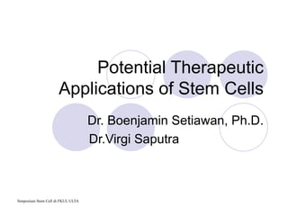Potential Therapeutic Applications of Stem Cells Dr. Boenjamin Setiawan, Ph.D. Dr.Virgi Saputra 
