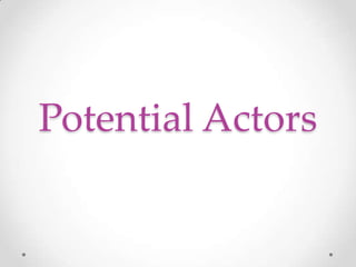 Potential Actors
 