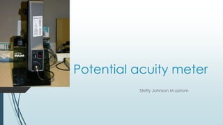 Potential acuity meter
Steffy Johnson M.optom
 