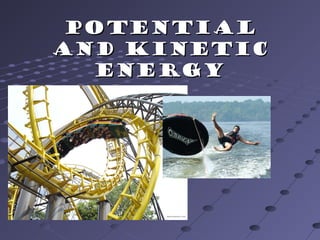 Potential
and Kinetic
  Energy
 