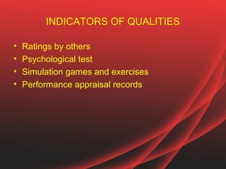 INDICATORS OF QUALITIES

•   Ratings by others
•   Psychological test
•   Simulation games and exercises
•   Performance appraisal records
 