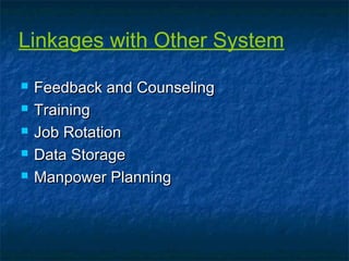 Linkages with Other System
 Feedback and CounselingFeedback and Counseling
 TrainingTraining
 Job RotationJob Rotation
 Data StorageData Storage
 Manpower PlanningManpower Planning
 