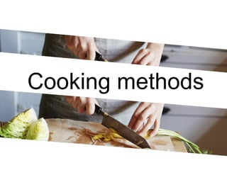 Cooking methods
 
