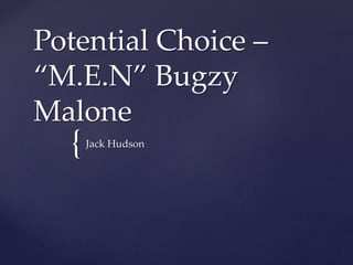 {
Potential Choice –
“M.E.N” Bugzy
Malone
Jack Hudson
 