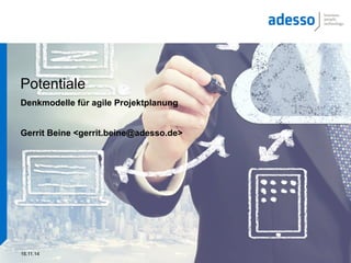 16.11.14
Potentiale
Denkmodelle für agile Projektplanung
Gerrit Beine <gerrit.beine@adesso.de>
 
