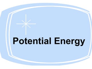 Potential Energy
 