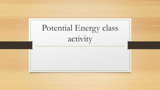 Potential Energy class
activity
 