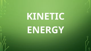 KINETIC
ENERGY
 