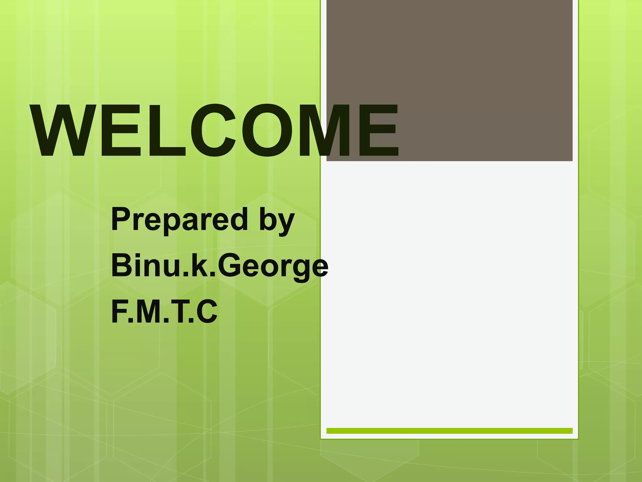 WELCOME
Prepared by
Binu.k.George
F.M.T.C