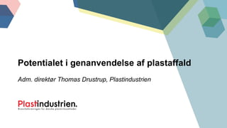 Potentialet i genanvendelse af plastaffald
Adm. direktør Thomas Drustrup, Plastindustrien
 