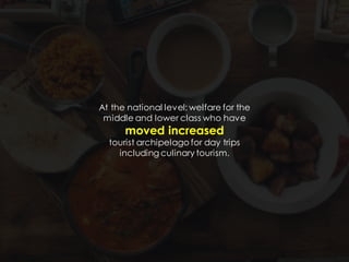 At the national level: welfare for the
middle and lower class who have
moved increased
tourist archipelago for day trips
including culinary tourism.