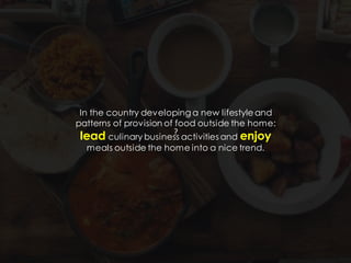 ?
In the country developing a new lifestyleand
patterns of provision of food outside the home:
lead culinary business activities and enjoy
meals outside the home into a nice trend.