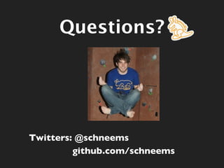 Questions?




Twitters: @schneems
         github.com/schneems
 