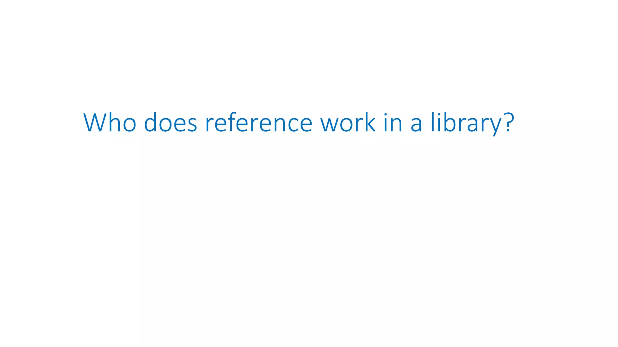 Who does reference work in a library?
 