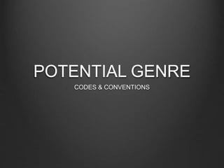 POTENTIAL GENRE
CODES & CONVENTIONS
 
