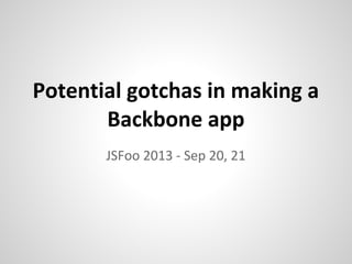 Potential gotchas in making a
Backbone app
JSFoo 2013 - Sep 20, 21
 