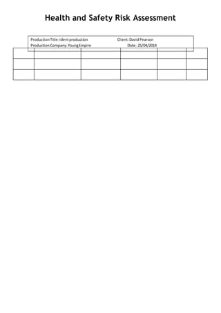 Health and Safety Risk Assessment
ProductionTitle:identproduction Client:DavidPearson
ProductionCompany:YoungEmpire Date: 25/04/2014
 