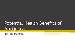 Potential Health Benefits of
Marijuana
By Paul Stanford
 
