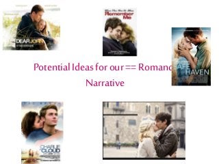 Potential Ideasfor our == Romance
Narrative
 