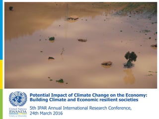 Potential Impact of Climate Change on the Economy:
Building Climate and Economic resilient societies
5th IPAR Annual International Research Conference,
24th March 2016
 