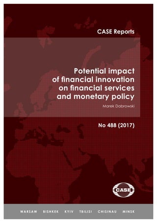 Potential impact
of financial innovation
on financial services
and monetary policy
Marek Dabrowski
No 488 (2017)
CASE Reports
 