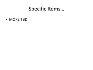 Specific Items… 
• MORE TBD 

