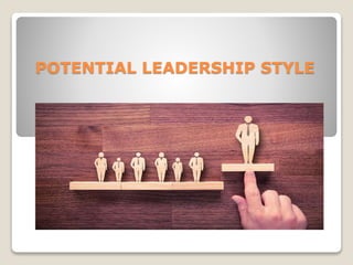 POTENTIAL LEADERSHIP STYLE
 
