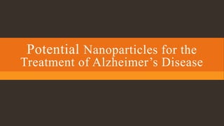 Potential Nanoparticles for the
Treatment of Alzheimer’s Disease
 