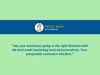 “ Get your businesses going in the right direction with the best email marketing tools and procedures. Turn prospective customers into fans.”  