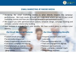 EMAIL MARKETING AT RAD365 MEDIA 
Mastering the email marketing metrics is what directly impacts the campaign performance....