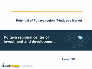 Potential of Poltava region IT-industry Market




                                Poltava, 2013
 