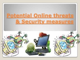 Potential Online threats
   & Security measures
 