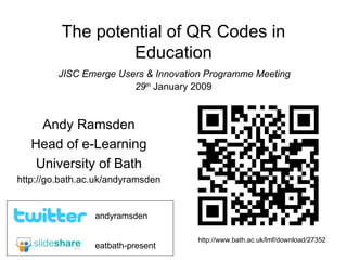 The potential of QR Codes in Education   JISC Emerge Users & Innovation Programme Meeting  29 th   January 2009 Andy Ramsden Head of e-Learning University of Bath http://go.bath.ac.uk/andyramsden eatbath-present andyramsden http://www.bath.ac.uk/lmf/download/27352 