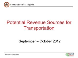 County of Fairfax, Virginia




   Potential Revenue Sources for
           Transportation

                               September – October 2012


Department of Transportation
1
 