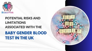 POTENTIAL RISKS AND
LIMITATIONS
ASSOCIATED WITH THE
BABY GENDER BLOOD
TEST IN THE UK
 