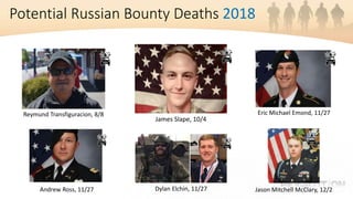 Reymund Transfiguracion, 8/8 Eric Michael Emond, 11/27
James Slape, 10/4
Jason Mitchell McClary, 12/2
Dylan Elchin, 11/27
Andrew Ross, 11/27
Potential Russian Bounty Deaths 2018
 