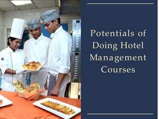 Potentials of
Doing Hotel
Management
Courses
 