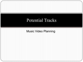 Music Video Planning Potential Tracks 