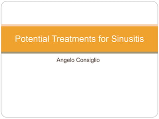 Angelo Consiglio
Potential Treatments for Sinusitis
 