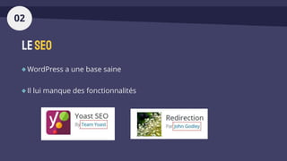 LeSEO
WordPress a une base saine
Il lui manque des fonctionnalités
02
 