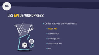 LesAPIdeWordPress
Celles natives de WordPress
REST API
Rewrite API
Settings API
Shortcode API
Etc.
04
 
